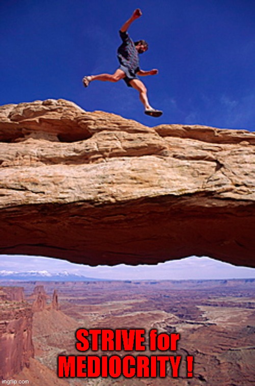 strive-for-medicority.jpg.276fdd94f3511a488e92c697c3fef78e.jpg